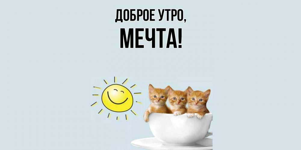 Открытка  для любимых и родных. мечта, Доброе утро  