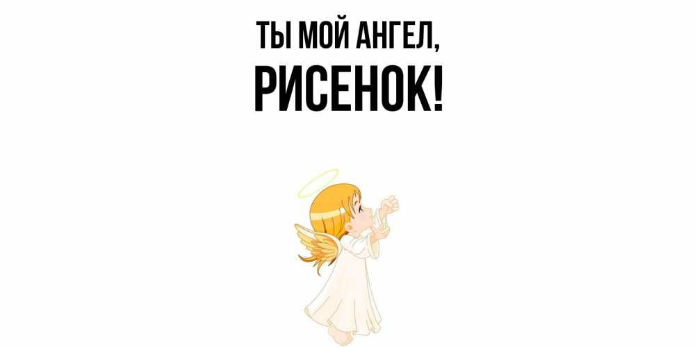 Открытка с именем, рисенок, Ты мой ангел