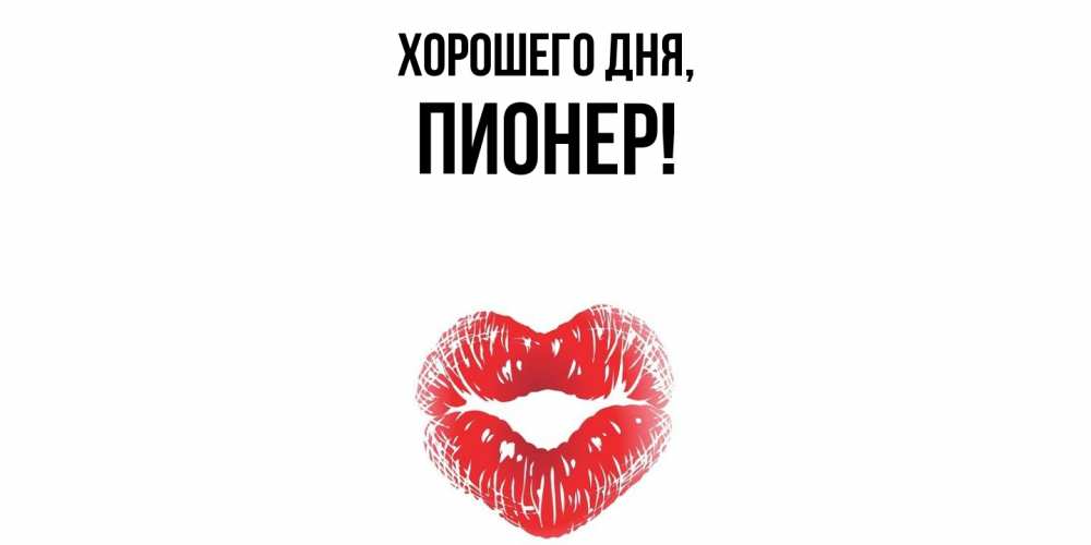 Открытка  для любимых и родных. пионер, Хорошего дня  