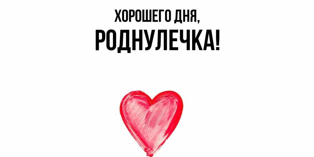 Открытка  для любимых и родных. роднулечка, Хорошего дня  