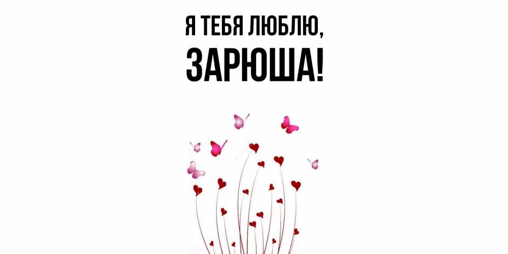 Открытка  для любимых и родных. зарюша, Я тебя люблю  