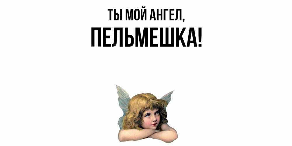 Открытка с именем, пельмешка, Ты мой ангел