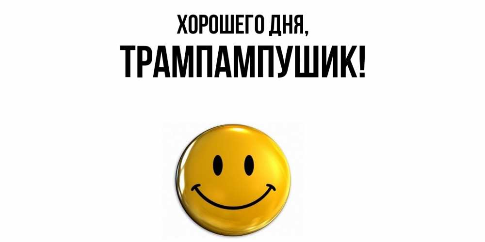 Открытка  для любимых и родных. трампампушик, Хорошего дня  