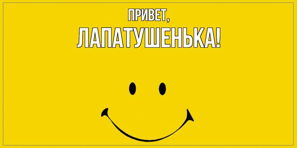 Открытка  для любимых и родных. лапатушенька, Привет  
