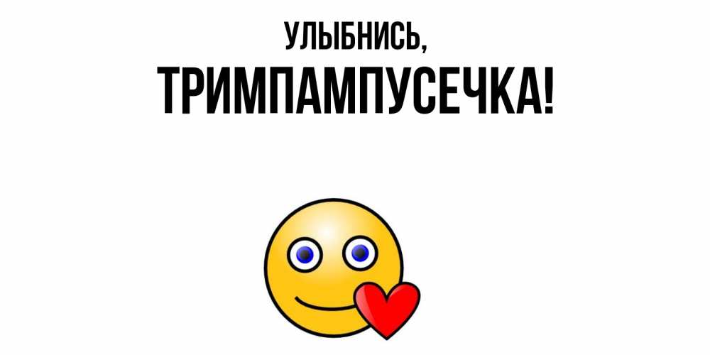 Открытка  для любимых и родных. тримпампусечка, Улыбнись  