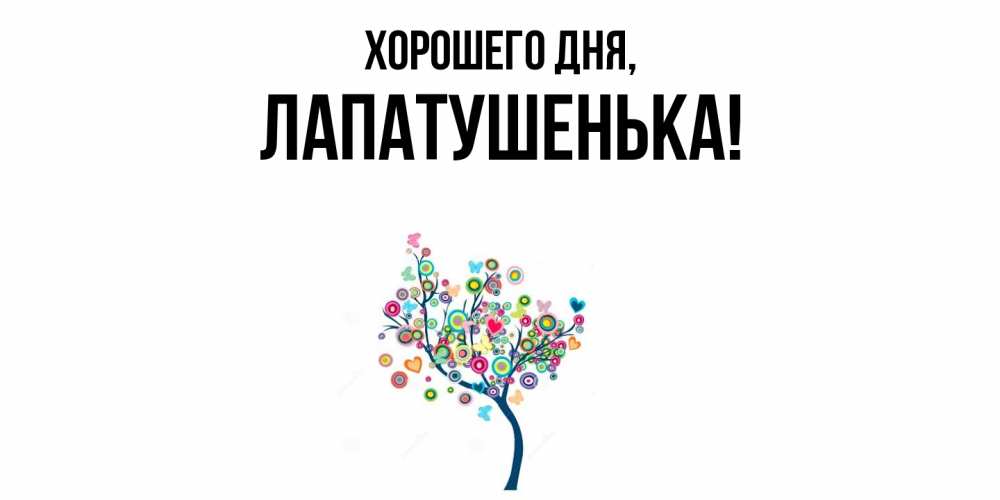 Открытка  для любимых и родных. лапатушенька, Хорошего дня  