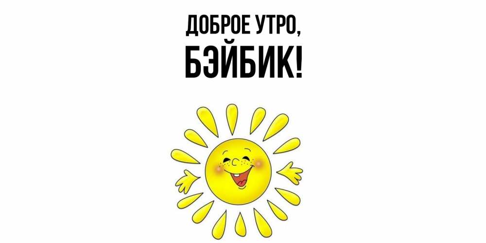 Открытка  для любимых и родных. бэйбик, Доброе утро  