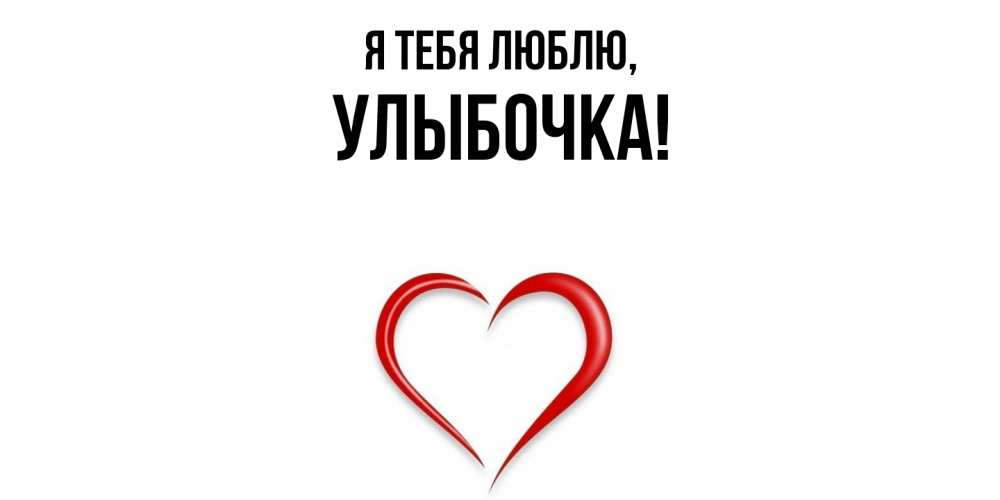 Открытка  для любимых и родных. улыбочка, Я тебя люблю  