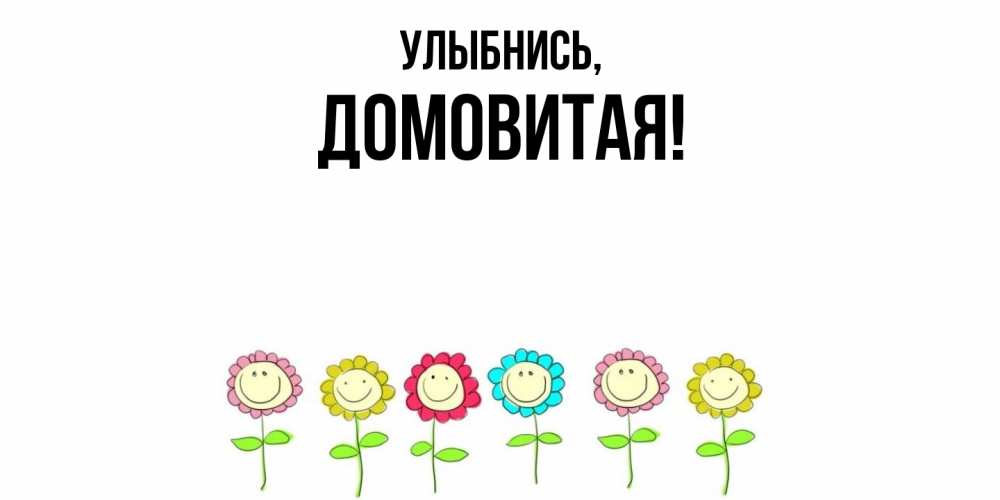 Открытка  для любимых и родных. домовитая, Улыбнись  