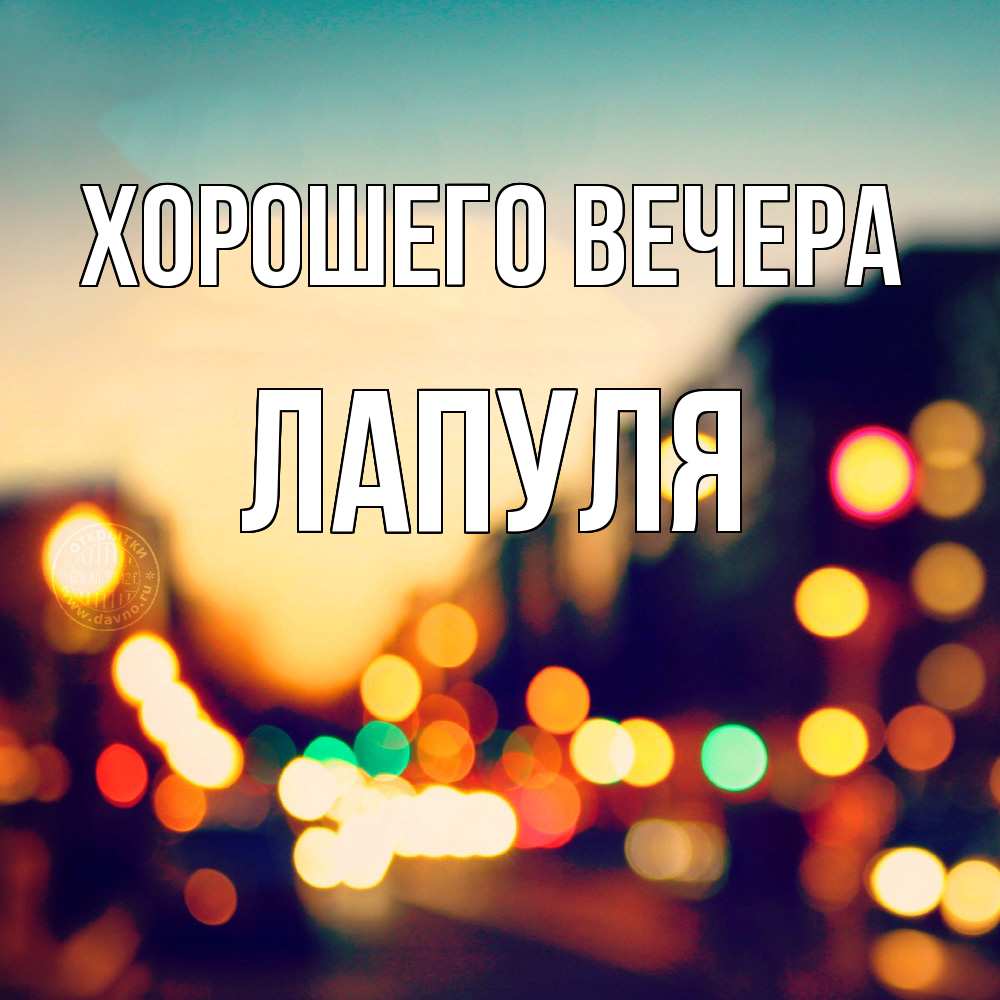 Открытка  для любимых и родных. лапуля, Хорошего вечера  