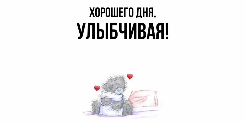 Открытка  для любимых и родных. улыбчивая, Хорошего дня  