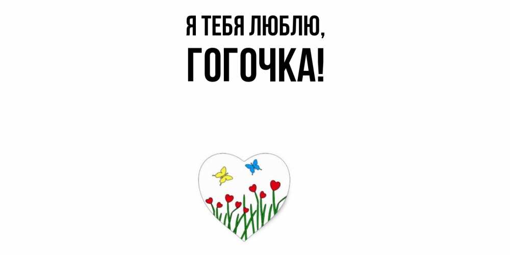 Открытка  для любимых и родных. гогочка, Я тебя люблю  