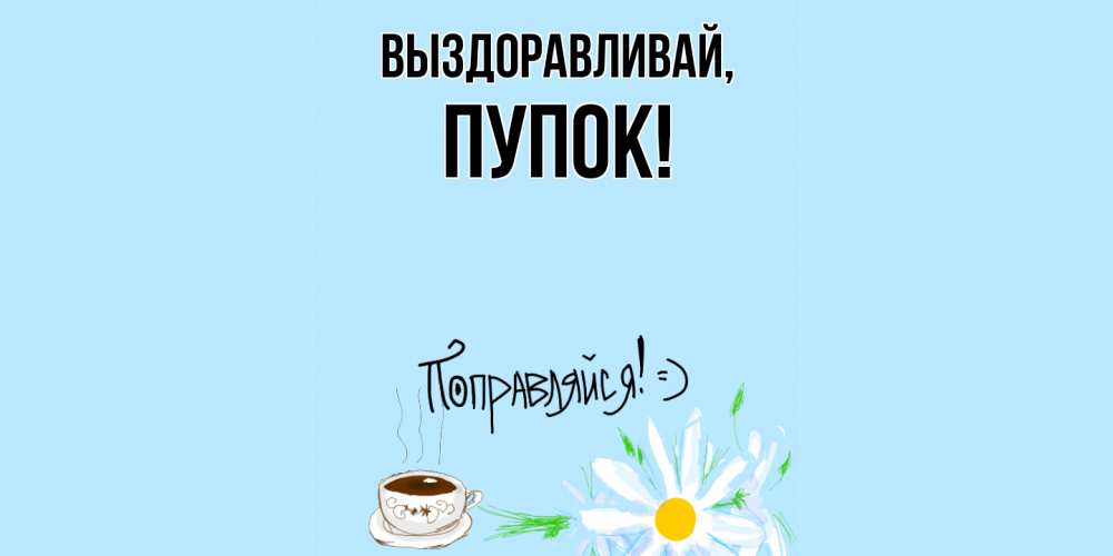 Открытка  для любимых и родных. пупок, Выздоравливай  
