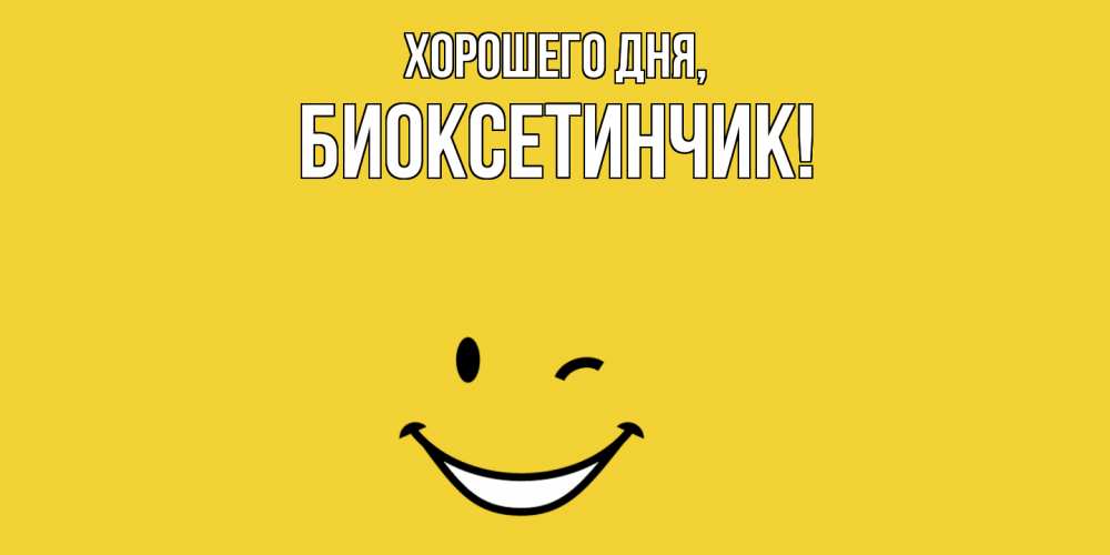 Открытка  для любимых и родных. биоксетинчик, Хорошего дня  