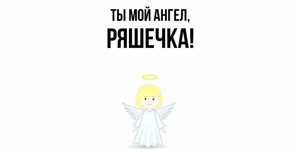 Открытка  для любимых и родных. ряшечка, Ты мой ангел  