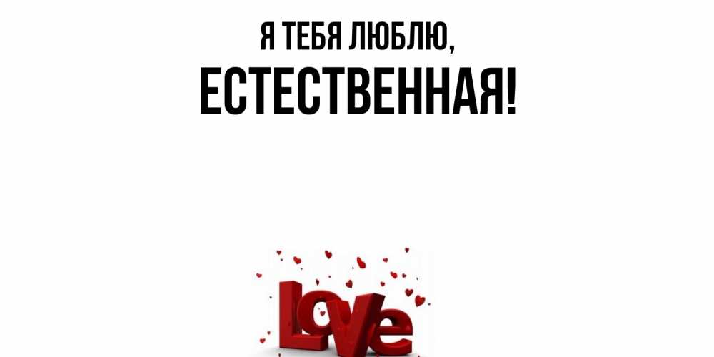 Открытка  для любимых и родных. естественная, Я тебя люблю  