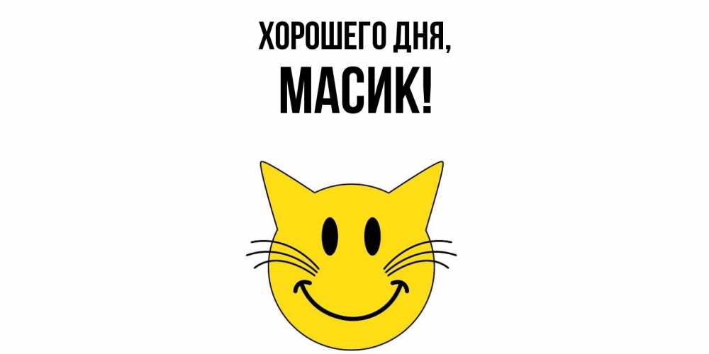 Открытка  для любимых и родных. масик, Хорошего дня  