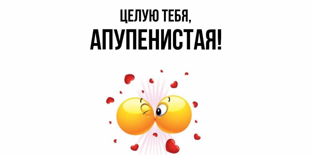 Открытка  для любимых и родных. апупенистая, Целую тебя  