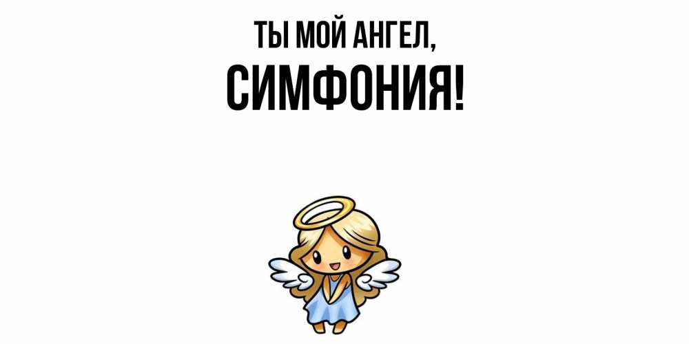 Открытка  для любимых и родных. симфония, Ты мой ангел  
