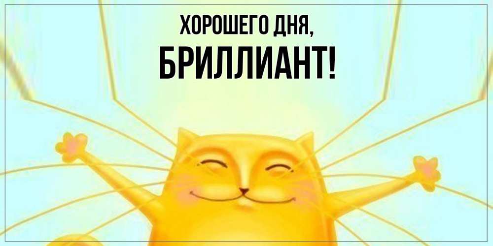 Открытка  для любимых и родных. бpиллиант, Хорошего дня  