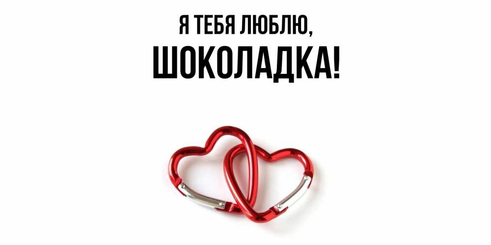 Открытка  для любимых и родных. шоколадка, Я тебя люблю  