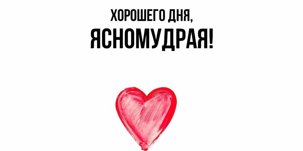 Открытка  для любимых и родных. ясномудрая, Хорошего дня  