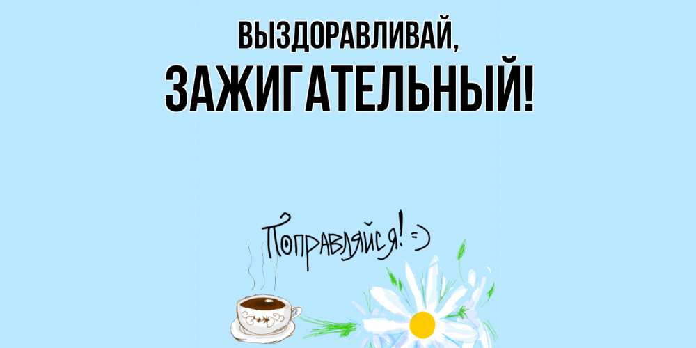 Картинка Выздоравливай, зажигательный
