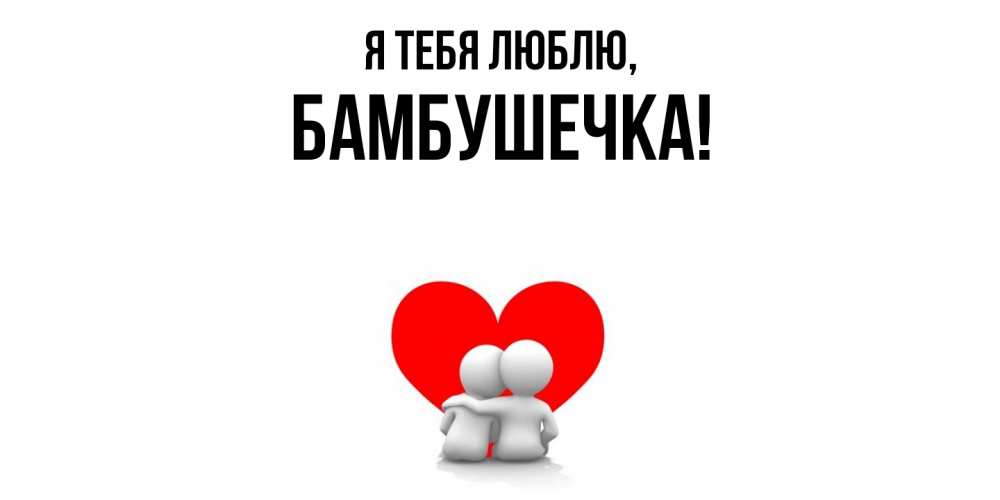 Открытка  для любимых и родных. бамбушечка, Я тебя люблю  
