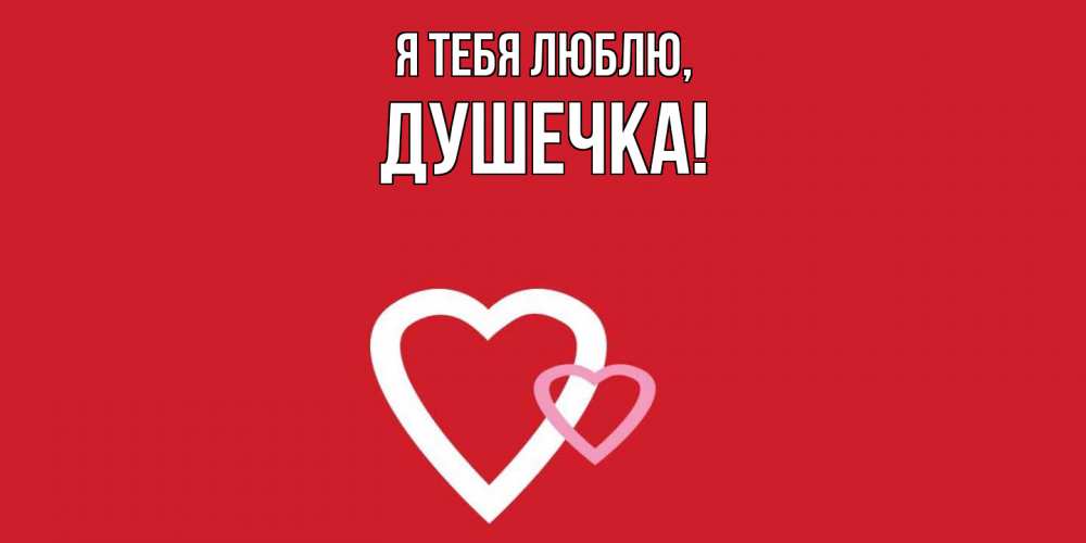 Открытка  для любимых и родных. душечка, Я тебя люблю  