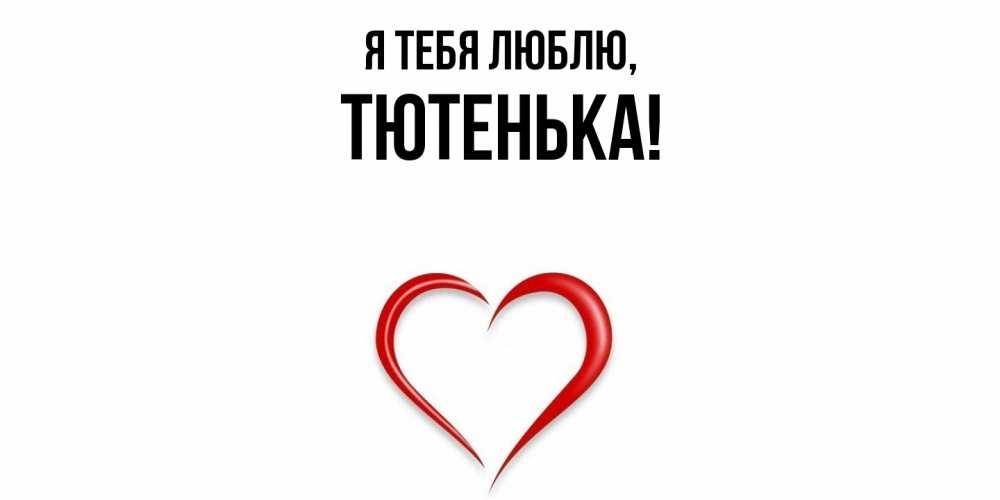 Открытка  для любимых и родных. тютенька, Я тебя люблю  
