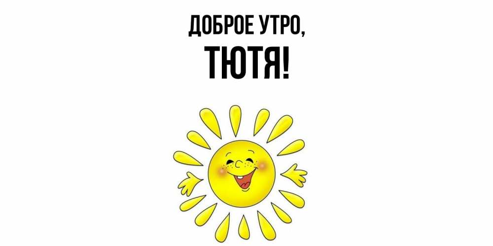 Открытка  для любимых и родных. тютя, Доброе утро  
