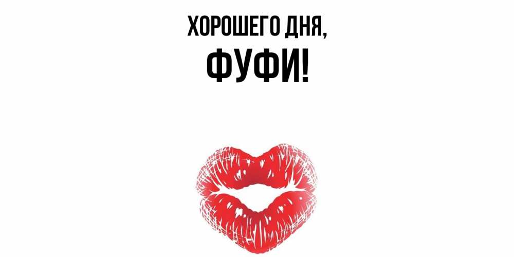 Открытка  для любимых и родных. фуфи, Хорошего дня  