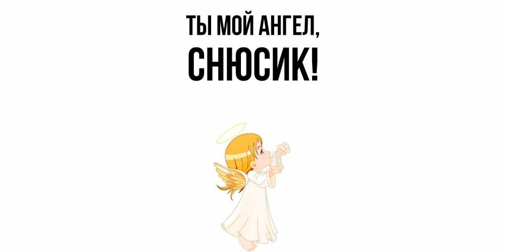 Открытка  для любимых и родных. снюсик, Ты мой ангел  