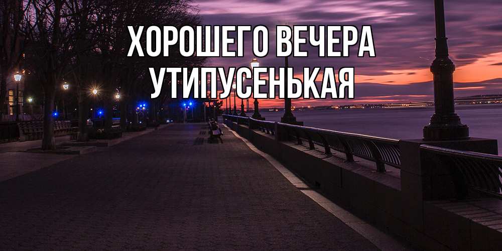 Открытка  для любимых и родных. утипусенькая, Хорошего вечера  