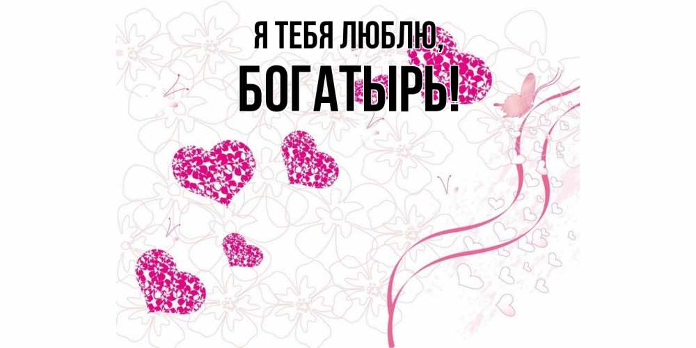 Открытка  для любимых и родных. богатырь, Я тебя люблю  