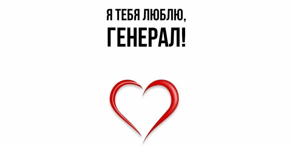 Открытка  для любимых и родных. генерал, Я тебя люблю  