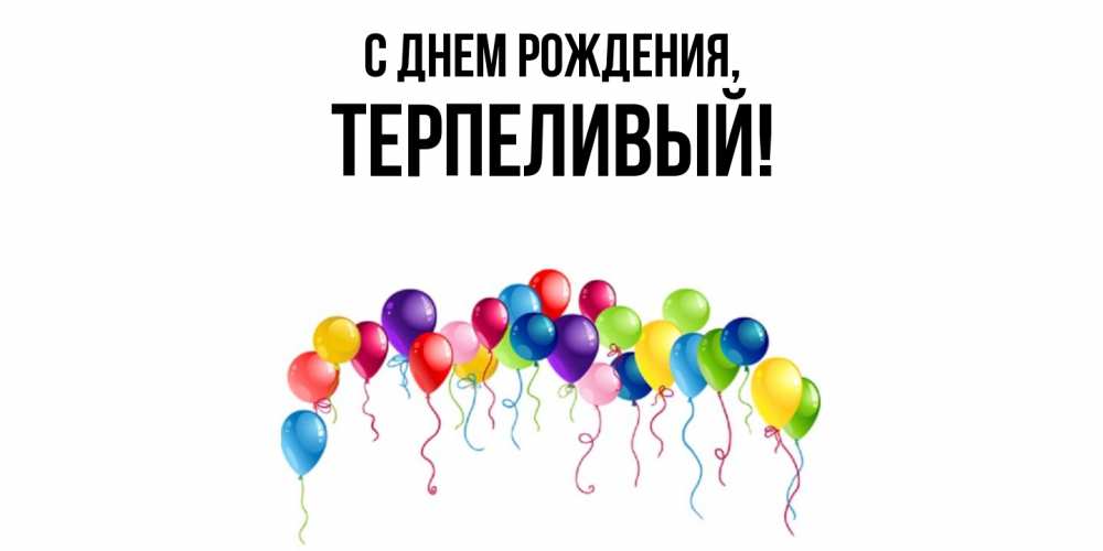 Открытка  для любимых и родных. терпеливый, С днем рождения  