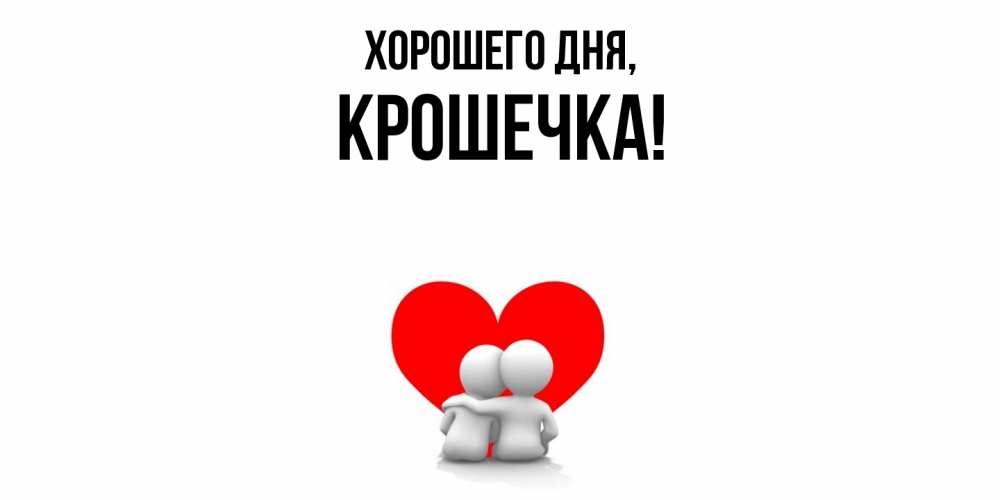 Открытка  для любимых и родных. крошечка, Хорошего дня  