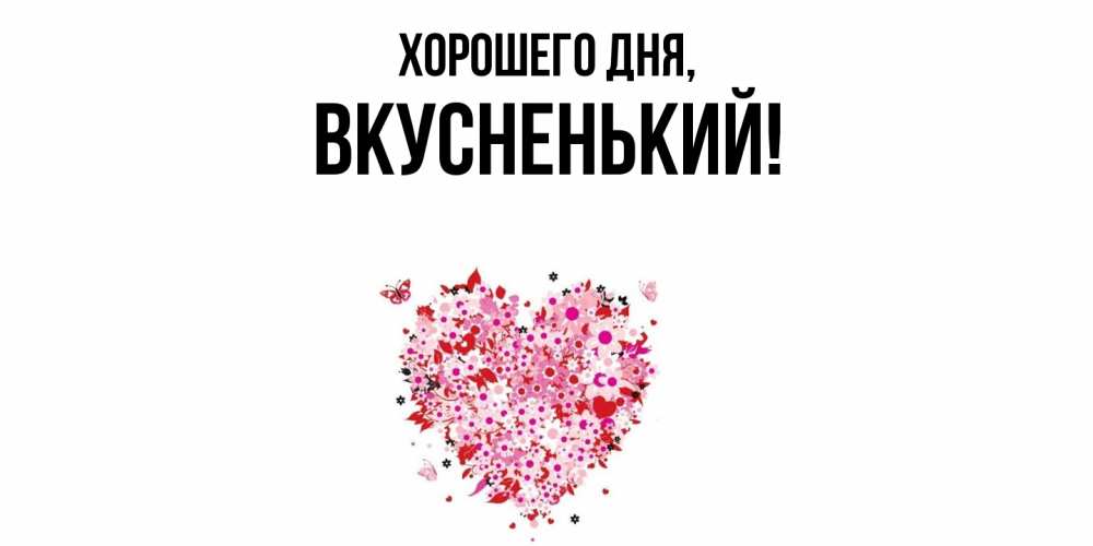 Открытка  для любимых и родных. вкусненький, Хорошего дня  