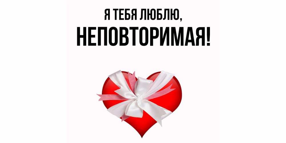 Открытка  для любимых и родных. неповторимая, Я тебя люблю  
