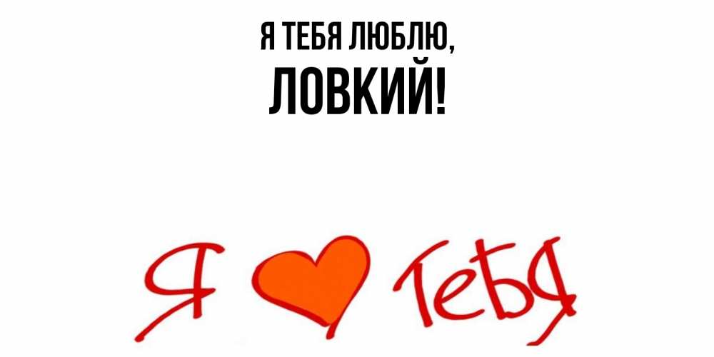Открытка  для любимых и родных. ловкий, Я тебя люблю  
