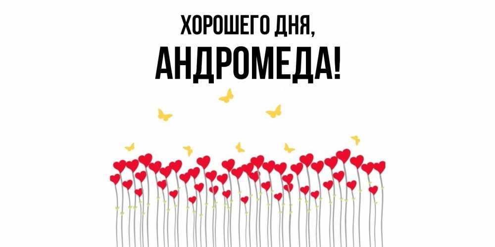 Открытка  для любимых и родных. андромеда, Хорошего дня  