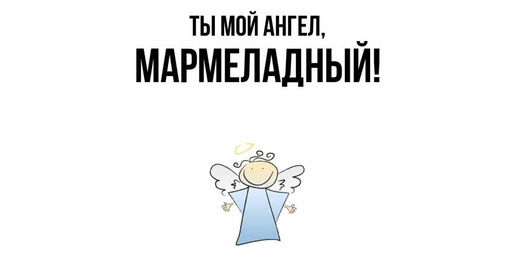 Открытка  для любимых и родных. мармеладный, Ты мой ангел  
