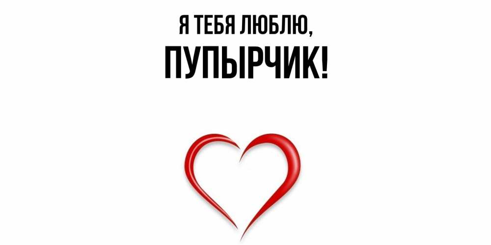 Открытка  для любимых и родных. пупырчик, Я тебя люблю  