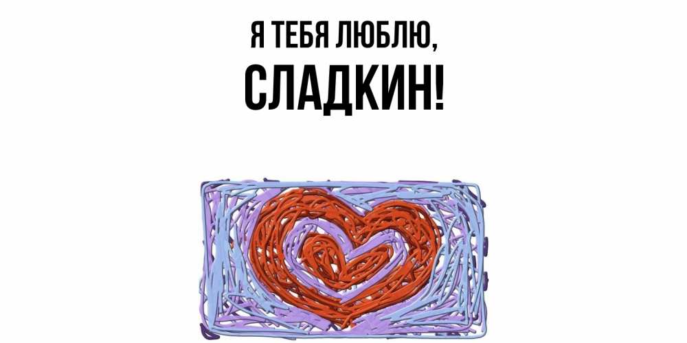 Открытка  для любимых и родных. сладкин, Я тебя люблю  