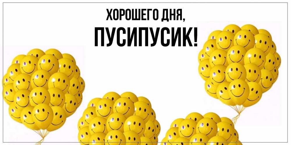 Открытка  для любимых и родных. пусипусик, Хорошего дня  