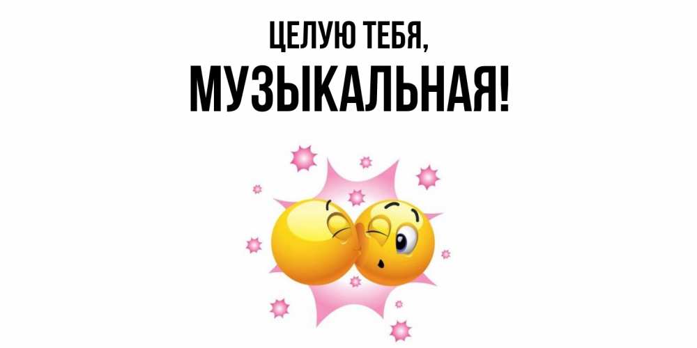 Открытка с именем, музыкальная, Целую тебя
