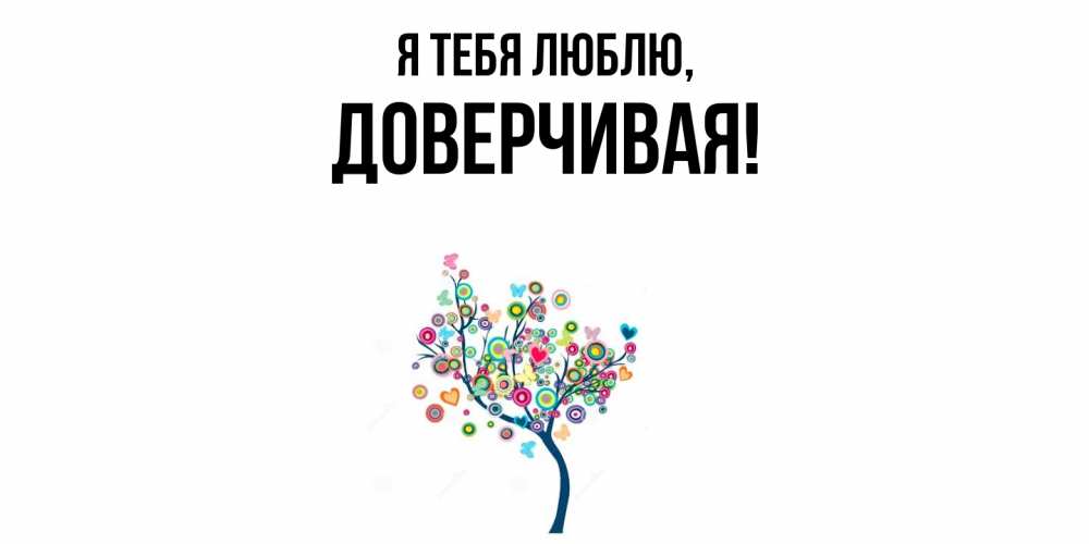 Открытка  для любимых и родных. довеpчивая, Я тебя люблю  