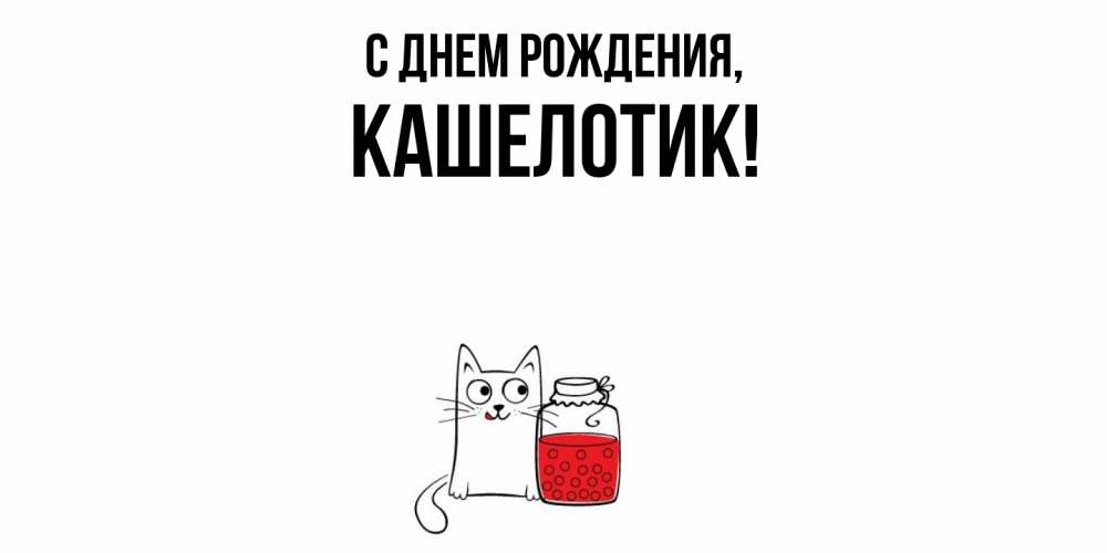 Открытка  для любимых и родных. кашелотик, С днем рождения  