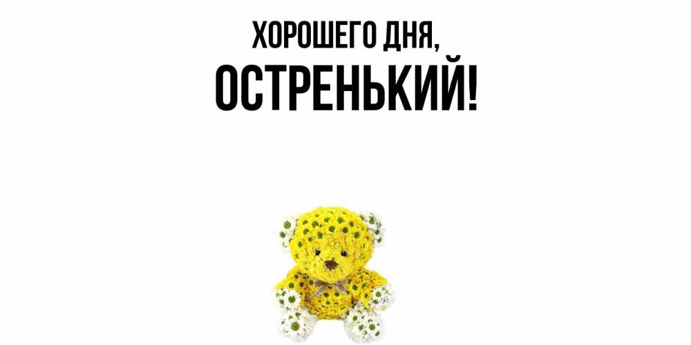 Открытка  для любимых и родных. остренький, Хорошего дня  